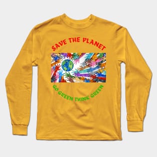 Save the planet,Go green think green Long Sleeve T-Shirt